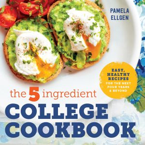 The 5-Ingredient College Cookbook: Easy, Healthy Recipes for the Next Four Years and Beyond